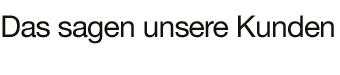 Das sagen unsere Kunden